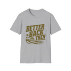 Better Back Then T-Shirt