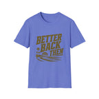 Better Back Then T-Shirt